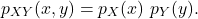 \[p_{XY}(x,y) = p_X(x)\ p_Y(y).\]