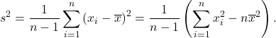 \begin{equation*} s^2= \frac{1}{n-1} \sum_{i=1}^n \left(x_i - \overline x \right)^2 = \frac{1}{n-1}\left(\sum_{i=1} ^ n x_i^2 - n{\overline x}^2\right).  \end{equation*}