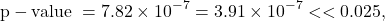 \[{\rm p-value\ }= 7.82 \times 10^{-7}= 3.91 \times 10^{-7} << 0.025,\]