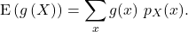 \[{\rm E}\left(g\left(X\right)\right) = \sum_x g(x)\ p_X(x).\]