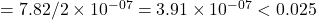 = 7.82/2 \times 10^{-07} = 3.91\times 10^{-07} < 0.025