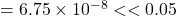 = 6.75 \times 10^{-8} << 0.05