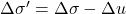\Delta \sigma ' = \Delta \sigma - \Delta u