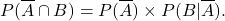 \[P(\overline A\cap B) = P(\overline A) \times P(B|\overline A).\]