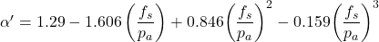 \alpha ' = 1.29 - 1.606\left( {\dfrac{{{f_s}}}{{{p_a}}}} \right) + 0.846{\left( {\dfrac{{{f_s}}}{{{p_a}}}} \right)^2} - 0.159{\left( {\dfrac{{{f_s}}}{{{p_a}}}} \right)^3}
