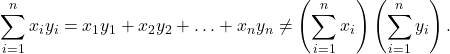 \[\sum_{i=1}^n x_iy_i = x_1y_1 + x_2y_2 + \ldots + x_ny_n \ne \left(\sum_{i=1}^n x_i\right)\left(\sum_{i=1}^n y_i\right).\]