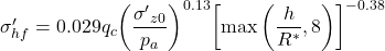 {\sigma '_{hf}} = 0.029{q_c}{\left( {\dfrac{{{{\sigma '}_{z0}}}}{{{p_a}}}} \right)^{0.13}}{\left[ {\max \left( {\dfrac{h}{{{R^ * }}},8} \right)} \right]^{ - 0.38}}