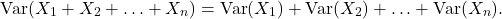 \[{\rm Var}(X_1 +X_2 + \ldots + X_n) = {\rm Var}(X_1) + {\rm Var}(X_2) + \ldots + {\rm Var}(X_n).\]