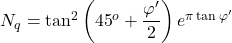 {N_q} = {\tan ^2}\left( {{{45}^o} + \dfrac{{\varphi '}}{2}} \right){e^{\pi \tan \varphi '}}