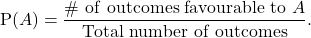 \[{\rm P}(A) = \frac{\# \ {\rm of\ outcomes\ favourable\ to\ } A}{\rm Total\ number\ of\ outcomes}.\]