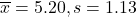 \overline x = 5.20, s = 1.13