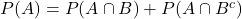 P(A) = P(A\cap B) +  P(A \cap B^c)