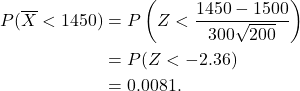 \begin{align*} P(\overline X < 1450) &= P\left(Z < \frac{1450 - 1500}{300\sqrt{200}}\right)\\ &= P(Z < -2.36)\\ &= 0.0081. \end{align*}