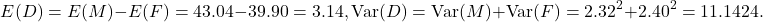 \[E(D) = E(M) - E(F) = 43.04 - 39.90 = 3.14, {\rm Var}(D) = {\rm Var}(M) + {\rm Var}(F) = 2.32^2 + 2.40^2 = 11.1424.\]