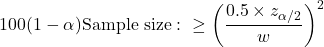 \begin{align*} 100(1-\alpha)%\ {\rm CL\ for\ } p &= \hat{p} \pm z_{\alpha/2} \sqrt{\dfrac{\hat{p}(1-\hat{p})}{n}}\\ {\rm Sample\ size:\ } &\geq \left(\frac{0.5 \times z_{\alpha/2}}{w}\right)^2 \end{align*}