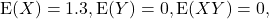 \[{\rm E}(X) = 1.3, {\rm E}(Y) = 0, {\rm E}(XY) = 0,\]