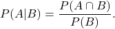 \[P(A|B) = \frac{P(A \cap B)}{P(B)}.\]