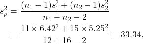 \begin{align*} s^2_p &= \frac{(n_1-1)s_1^2 + (n_2-1)s_2^2}{n_1+n_2-2}\\ &= \frac{11\times 6.42^2 + 15 \times 5.25^2}{12+16-2} = 33.34. \end{align*}