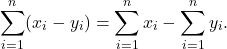 \[\sum_{i=1} ^ n(x_i - y_i) = \sum_{i=1} ^ n x_i - \sum_{i=1} ^ n  y_i.\]