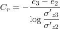{C_r} = - \dfrac{{{e_3} - {e_2}}}{{\log \dfrac{{{{\sigma '}_{z3}}}}{{{{\sigma '}_{z2}}}}}}