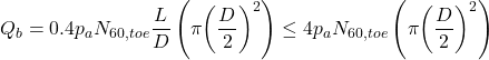 {Q_b} = 0.4{p_a}{N_{60,toe}}\dfrac{L}{D}\left( {\pi {{\left( {\dfrac{D}{2}} \right)}^2}} \right) \le 4{p_a}{N_{60,toe}}\left( {\pi {{\left( {\dfrac{D}{2}} \right)}^2}} \right)