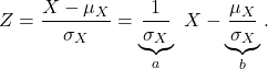 \[Z= \frac{X-\mu_X}{\sigma_X} = \underbrace{\frac{1}{\sigma_X}}_{a}\ X - \underbrace{\frac{\mu_X}{\sigma_X}}_{b}.\]