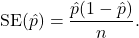 \[{\rm SE}(\hat p) = \frac{\hat p(1-\hat p)}{n}.\]