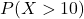 P(X > 10)