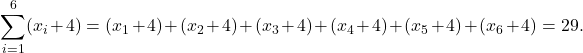 \[\sum_{i=1}^6 (x_i +4) &= (x_1 + 4) + (x_2 + 4) + (x_3 +4) + (x_4 +4) + (x_5 +4) + (x_6 +4)&= 29.\]