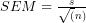 SEM = \frac{s}{\sqrt(n)}