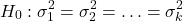 \[H_0: \sigma_1^2 = \sigma_2^2 = \ldots = \sigma_k^2\]