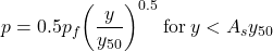 p = 0.5{p_f}{\left( {\dfrac{y}{{{y_{50}}}}} \right)^{0.5}}{\rm{ \:for \:}}y < {A_s}{y_{50}}