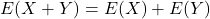 E(X+Y) = E(X) + E(Y)