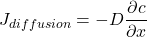 {J_{diffusion}} = - D\dfrac{{\partial c}}{{\partial x}}