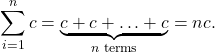 \[\sum_{i=1} ^ n c = \underbrace {c+c+ \ldots + c}_{\text{$n$ terms}} = nc.\]