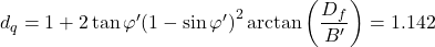 {d_q} = 1 + 2\tan \varphi '{\left( {1 - \sin \varphi '} \right)^2}\arctan \left( {\dfrac{{{D_f}}}{{B'}}} \right) = 1.142