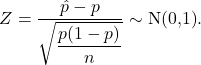 \[Z=\dfrac{\hat{p}-p}{\sqrt{\dfrac{p(1-p)}{n}}} \sim \textrm{N(0,1)}.\]