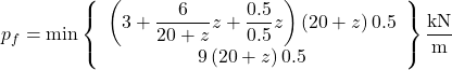 {p_f} = \min \left\{ {\begin{array}{*{20}{c}}{\left( {3 + \dfrac{6}{{20 + z}}z + \dfrac{{0.5}}{{0.5}}z} \right)\left( {20 + z} \right)0.5}\\{9\left( {20 + z} \right)0.5}\end{array}} \right\}{\rm{ }}\dfrac{{{\rm{kN}}}}{{\rm{m}}}