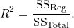 \[R^2=\dfrac{\text{SS}_{\text{Reg}}}{\text{SS}_{\text{Total}}}.\]