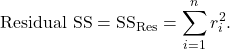 \[\textrm{Residual SS} = \textrm{SS}_{\textrm{Res}} = \sum_{i=1}^n r_i^2.\]