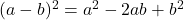 (a-b)^2 = a^2 - 2ab + b^2