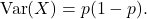 \[{\rm Var}(X) = p(1-p).\]