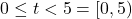 0 \le t < 5 = [0,5)