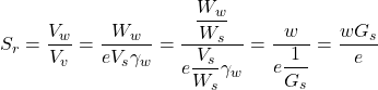 {S_r} = \dfrac{{{V_w}}}{{{V_v}}} = \dfrac{{{W_w}}}{{e{V_s}{\gamma _w}}} = \dfrac{{\dfrac{{{W_w}}}{{{W_s}}}}}{{e\dfrac{{{V_s}}}{{{W_s}}}{\gamma _w}}} = \dfrac{w}{{e\dfrac{1}{{{G_s}}}}} = \dfrac{{w{G_s}}}{e}