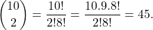 \[\dbinom{10}{2} = \frac{10!}{2!8!} = \frac{10.9.8!}{2!8!} = 45.\]