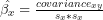 \hat{\beta_x} = \frac{covariance_{xy}}{s_x*s_x}