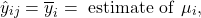 \[\hat y_{ij} =\overline y_i = {\rm\ estimate\ of\ } \mu_i,\]