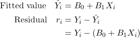 \begin{align*} \textrm{Fitted value} \quad  \hat{Y}_i &= B_0+B_1 X_i\\ \textrm{Residual} \quad r_i &= Y_i-\hat{Y}_i\\ &= Y_i-(B_0+B_1 X_i) \end{align*}