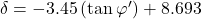 \delta = - 3.45\left( {\tan \varphi '} \right) + 8.693