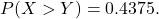 P(X>Y) = 0.4375.